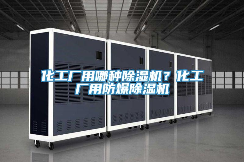 化工厂用哪种杏仁直播app最新版下载？化工厂用防爆杏仁直播app最新版下载