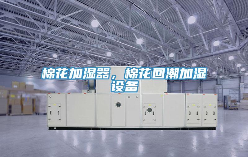 棉花加湿器，棉花回潮加湿设备