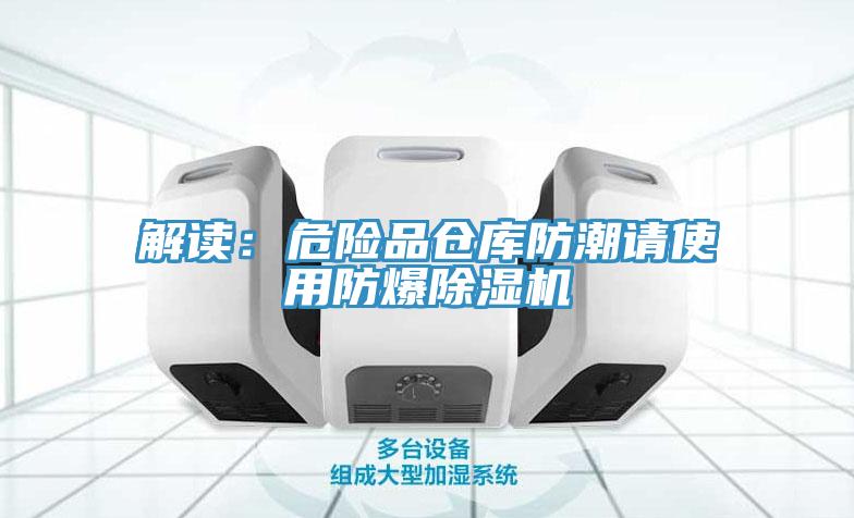 解读：危险品仓库防潮请使用防爆杏仁直播app最新版下载
