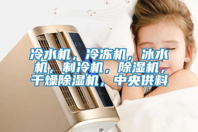 冷水机，冷冻机，冰水机，制冷机，杏仁直播app最新版下载，干燥杏仁直播app最新版下载，中央供料