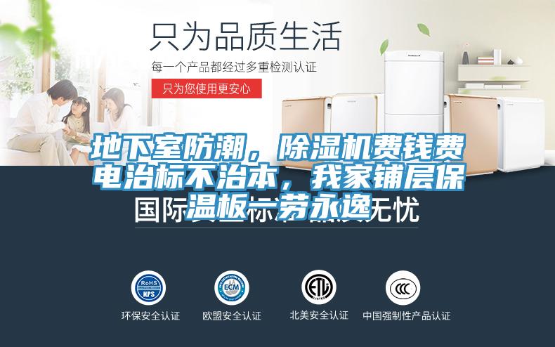 地下室防潮，杏仁直播app最新版下载费钱费电治标不治本，我家铺层保温板一劳永逸