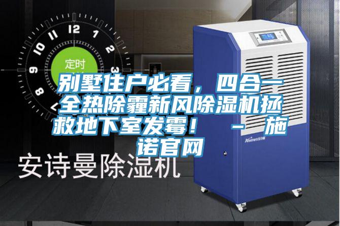 别墅住户必看，四合一全热除霾新风杏仁直播app最新版下载拯救地下室发霉！ – 施诺官网