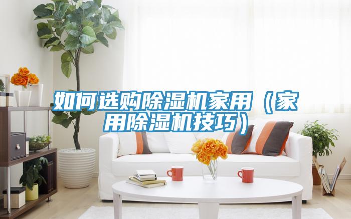 如何选购杏仁直播app最新版下载家用（家用杏仁直播app最新版下载技巧）