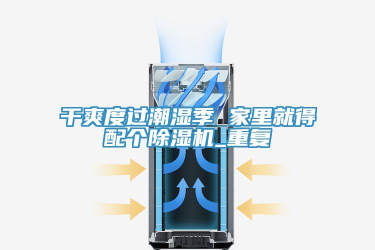 干爽度过潮湿季 家里就得配个杏仁直播app最新版下载_重复