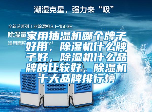 家用抽湿机哪个牌子好用，杏仁直播app最新版下载什么牌子好，杏仁直播app最新版下载什么品牌的比较好，杏仁直播app最新版下载十大品牌排行榜