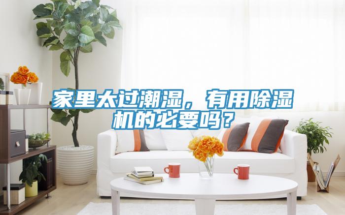 家里太过潮湿，有用杏仁直播app最新版下载的必要吗？