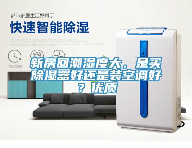 新房回潮湿度大，是买除湿器好还是装空调好？优质