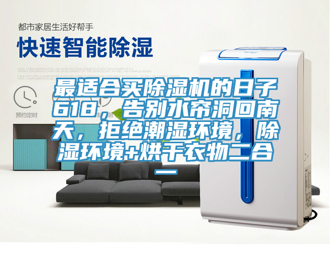 最适合买杏仁直播app最新版下载的日子618，告别水帘洞回南天，拒绝潮湿环境，除湿环境+烘干衣物二合一
