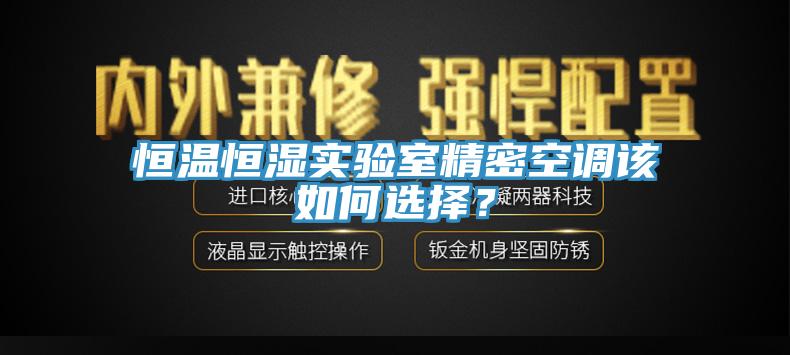 恒温恒湿实验室精密空调该如何选择？