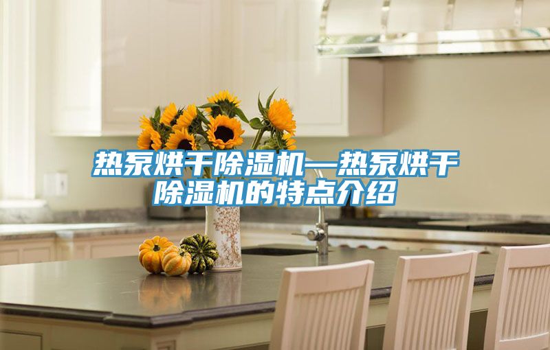 热泵烘干杏仁直播app最新版下载—热泵烘干杏仁直播app最新版下载的特点介绍