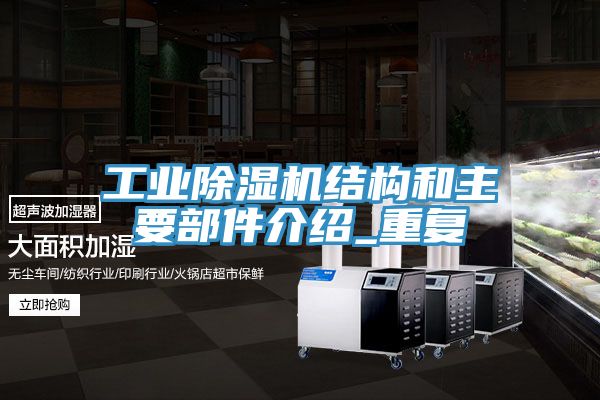 工业杏仁直播app最新版下载结构和主要部件介绍_重复