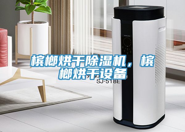 槟榔烘干杏仁直播app最新版下载，槟榔烘干设备