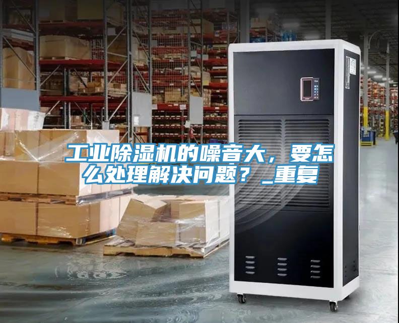 工业杏仁直播app最新版下载的噪音大，要怎么处理解决问题？_重复