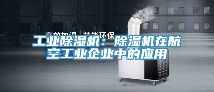 工业杏仁直播app最新版下载：杏仁直播app最新版下载在航空工业企业中的应用
