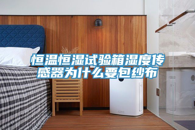 恒温恒湿试验箱湿度传感器为什么要包纱布