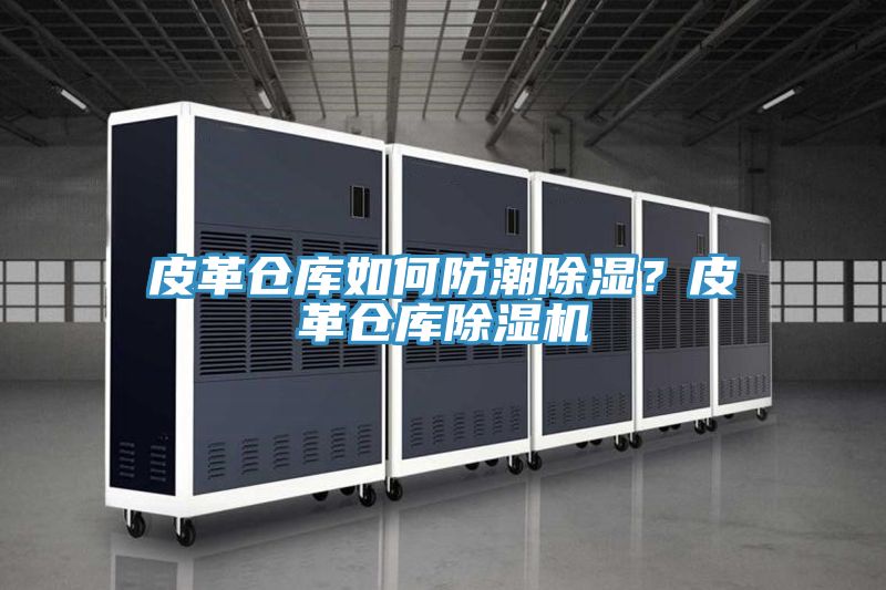 皮革仓库如何防潮除湿？皮革仓库杏仁直播app最新版下载