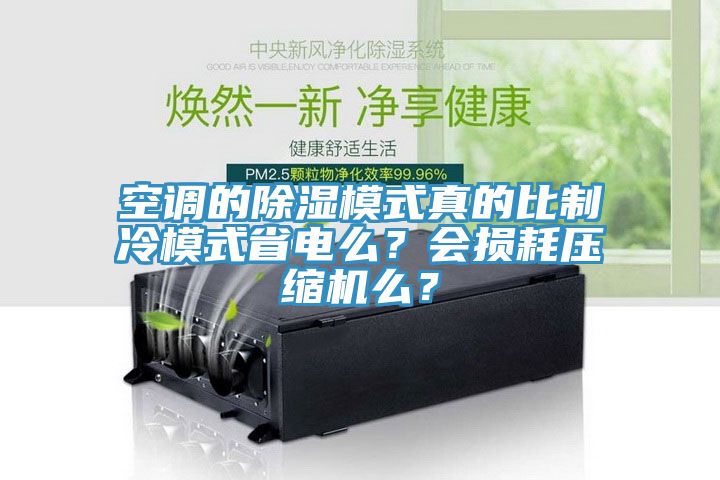 空调的除湿模式真的比制冷模式省电么？会损耗压缩机么？