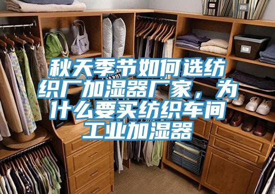 秋天季节如何选纺织厂加湿器厂家，为什么要买纺织车间工业加湿器