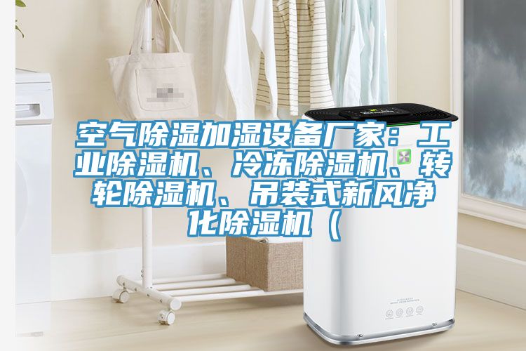 空气除湿加湿设备厂家：工业杏仁直播app最新版下载、冷冻杏仁直播app最新版下载、转轮杏仁直播app最新版下载、吊装式新风净化杏仁直播app最新版下载（