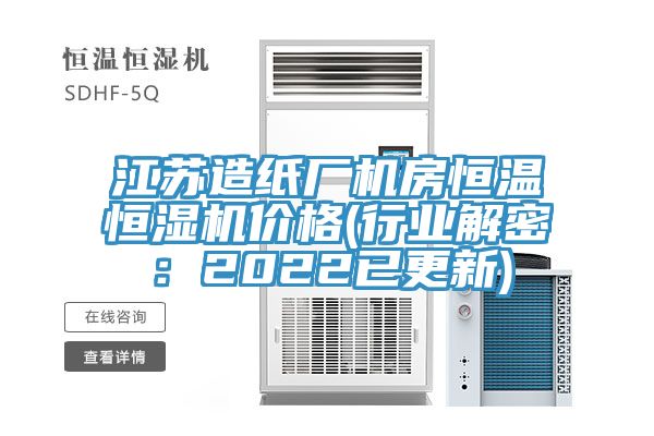 江苏造纸厂机房恒温恒湿机价格(行业解密：2022已更新)