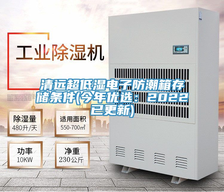 清远超低湿电子防潮箱存储条件(今年优选：2022已更新)