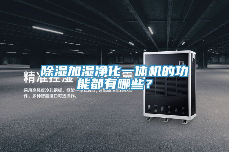 除湿加湿净化一体机的功能都有哪些？