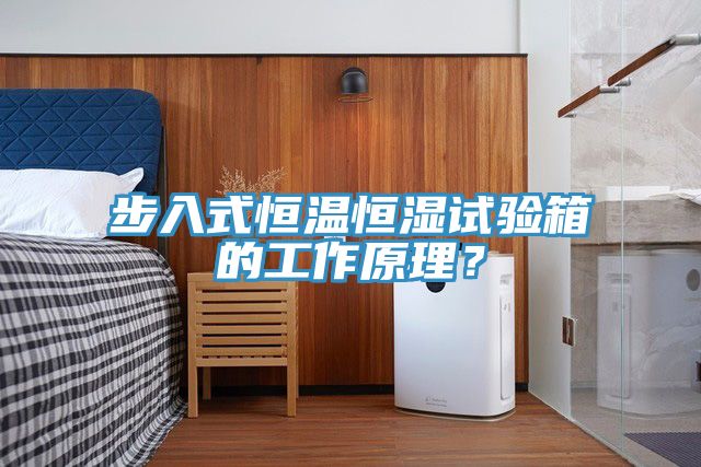 步入式恒温恒湿试验箱的工作原理？