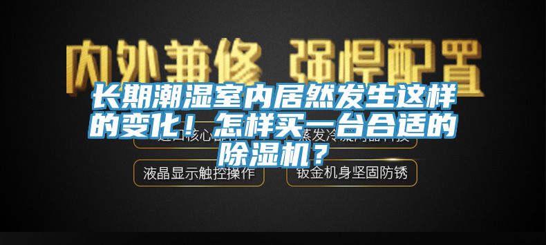 长期潮湿室内居然发生这样的变化！怎样买一台合适的杏仁直播app最新版下载？