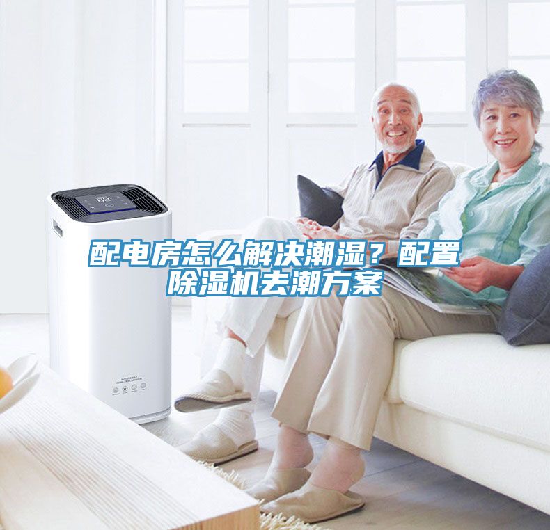 配电房怎么解决潮湿？配置杏仁直播app最新版下载去潮方案