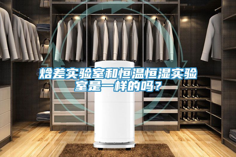 焓差实验室和恒温恒湿实验室是一样的吗？