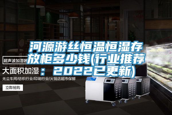 河源游丝恒温恒湿存放柜多少钱(行业推荐：2022已更新)