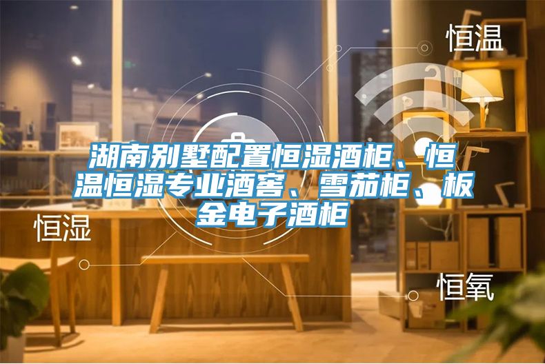 湖南别墅配置恒湿酒柜、恒温恒湿专业酒窖、雪茄柜、板金电子酒柜