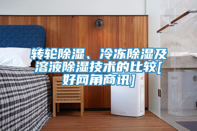 转轮除湿、冷冻除湿及溶液除湿技术的比较[好网角商讯]