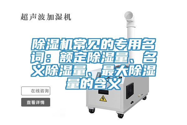 杏仁直播app最新版下载常见的专用名词：额定除湿量、名义除湿量、最大除湿量的含义