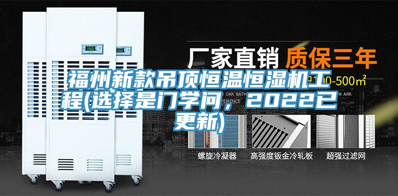 福州新款吊顶恒温恒湿机工程(选择是门学问，2022已更新)